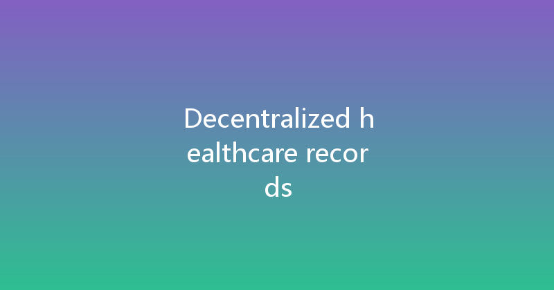 Decentralized healthcare records 