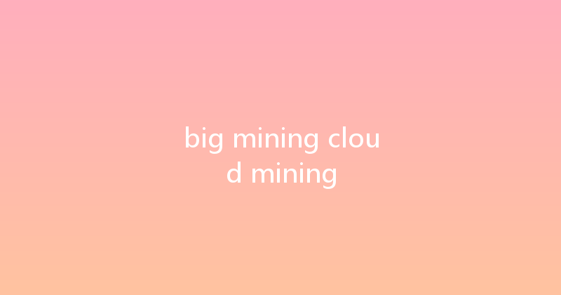 big mining cloud mining 