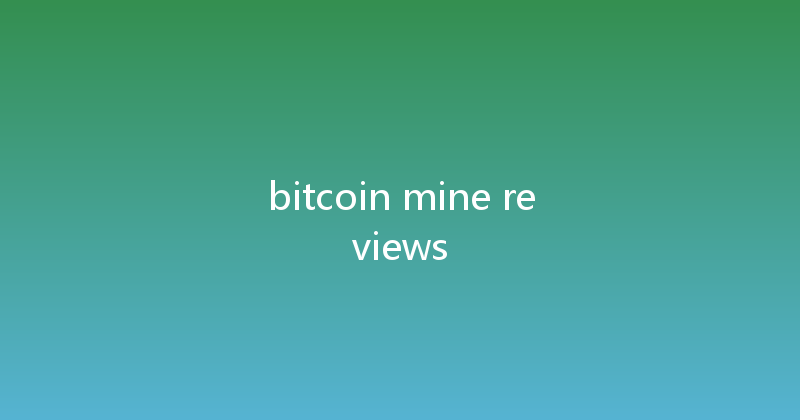 bitcoin mine reviews 