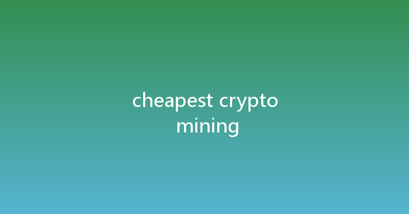 cheapest crypto mining 