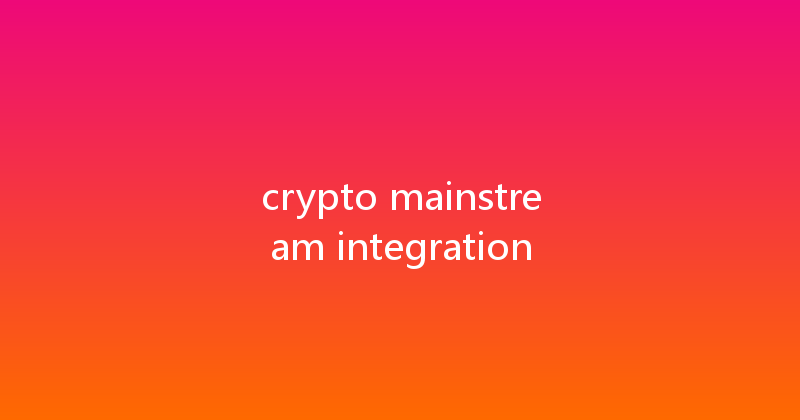 crypto mainstream integration 