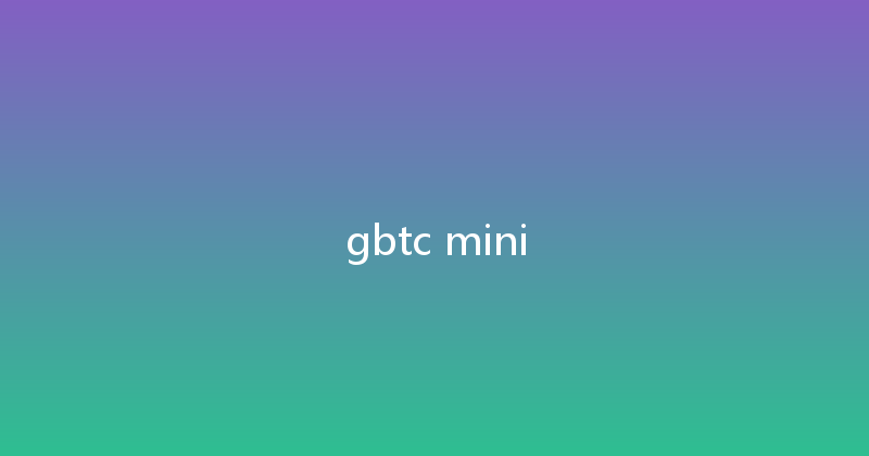 gbtc mini 