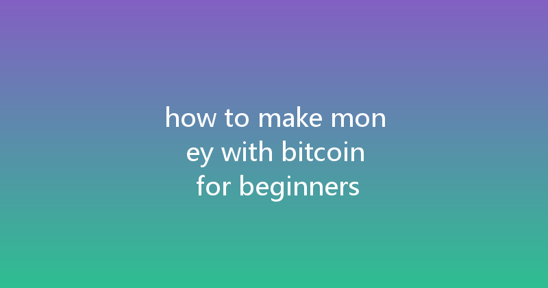 how to make money with bitcoin for beginners 