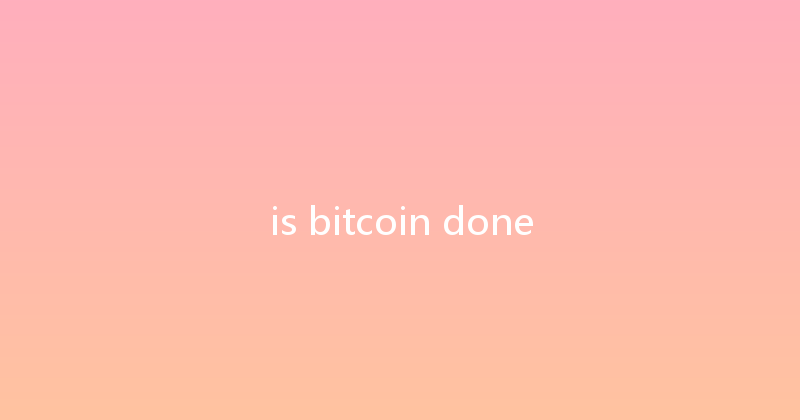 is bitcoin done 
