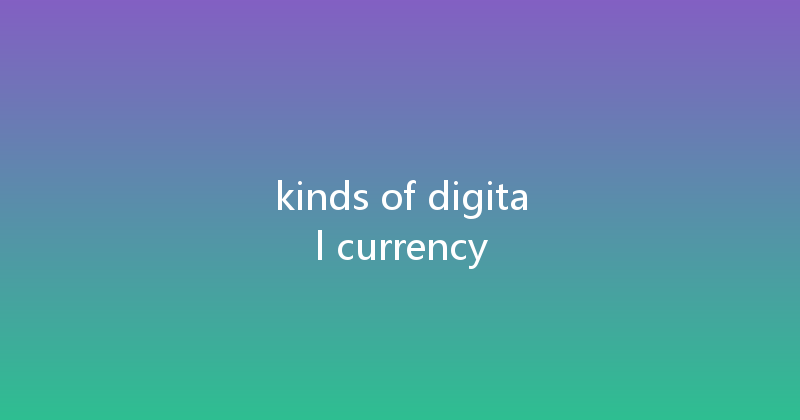 kinds of digital currency 