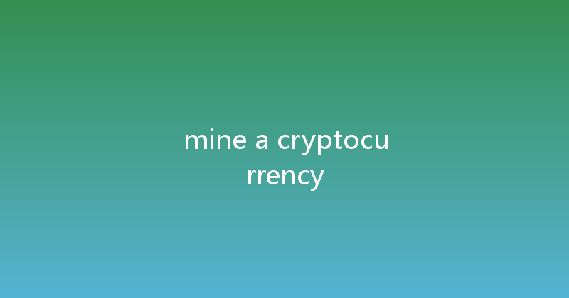 mine a cryptocurrency 