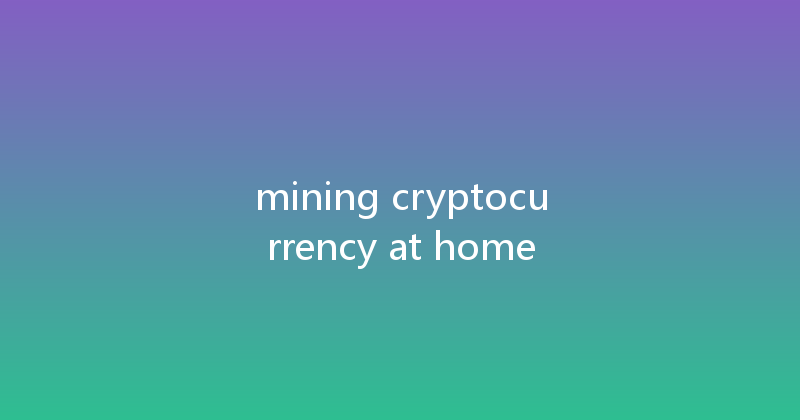 mining cryptocurrency at home 