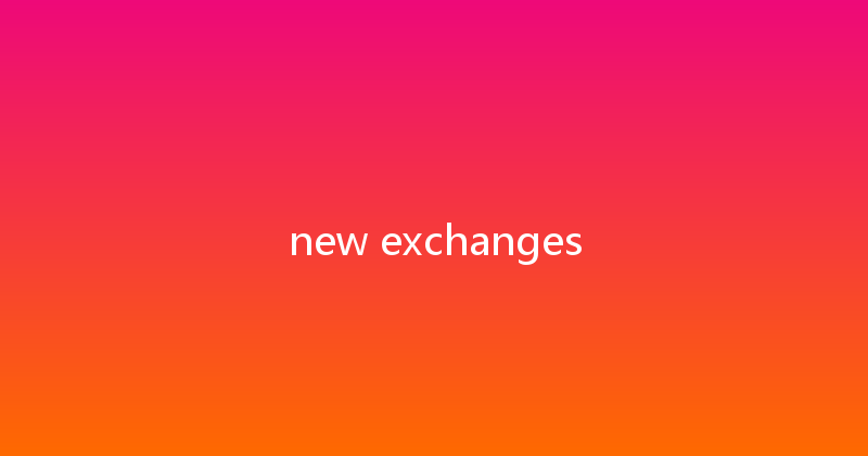 new exchanges 